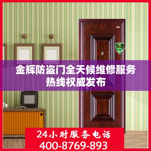 金辉防盗门全天候维修服务热线权威发布