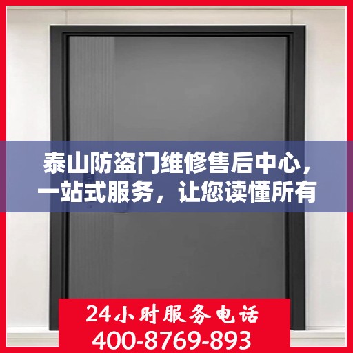 泰山防盗门维修售后中心，一站式服务，让您读懂所有细节