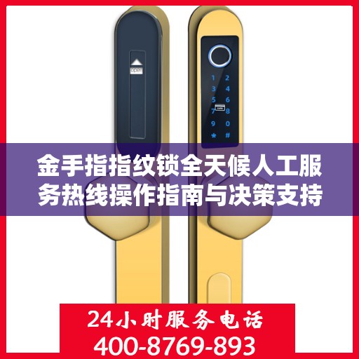 金手指指纹锁全天候人工服务热线操作指南与决策支持