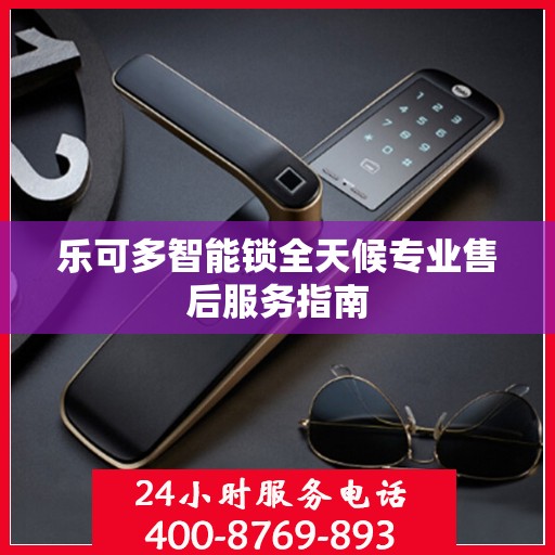 乐可多智能锁全天候专业售后服务指南