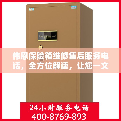伟恩保险箱维修售后服务电话，全方位解读，让您一文掌握！