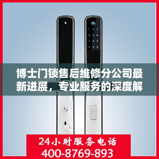 博士门锁售后维修分公司最新进展，专业服务的深度解读与动态更新