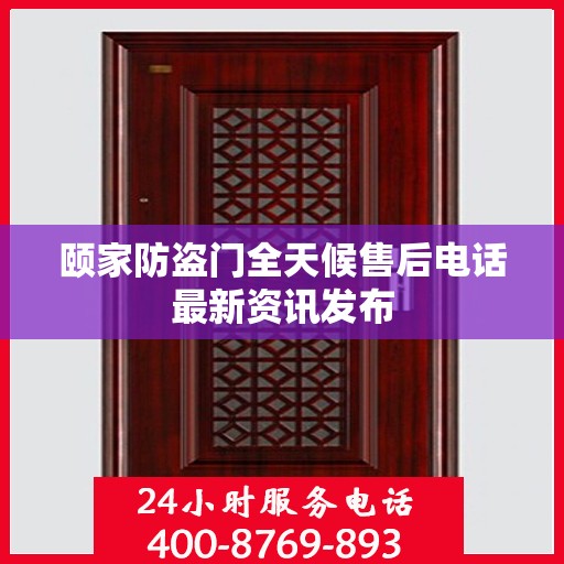 颐家防盗门全天候售后电话最新资讯发布