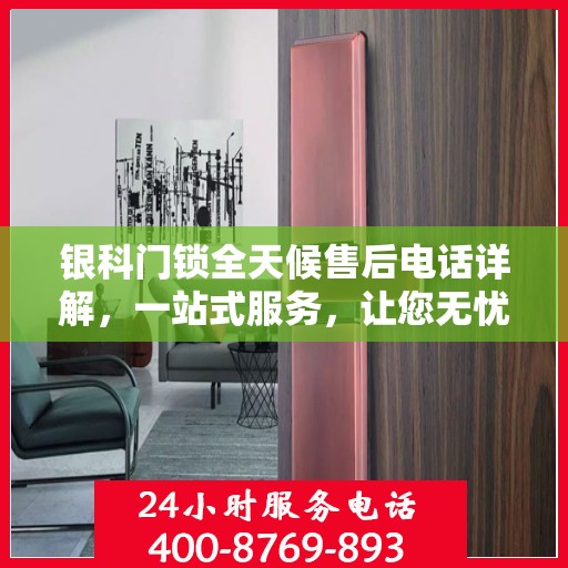 银科门锁全天候售后电话详解，一站式服务，让您无忧购锁！