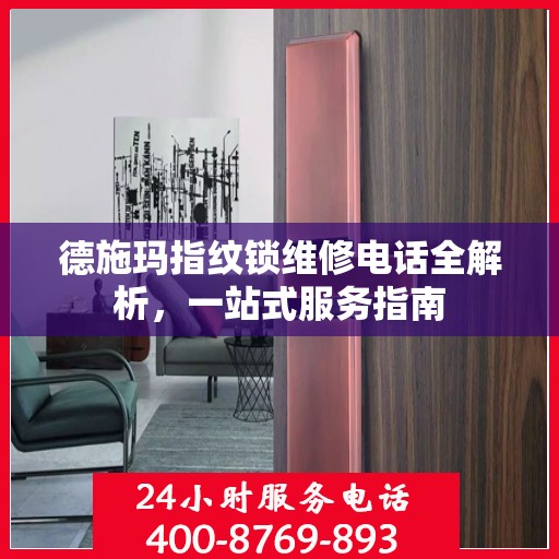 德施玛指纹锁维修电话全解析，一站式服务指南