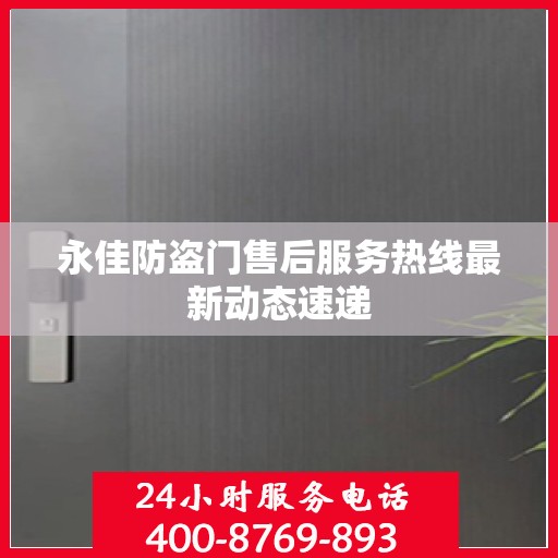 永佳防盗门售后服务热线最新动态速递