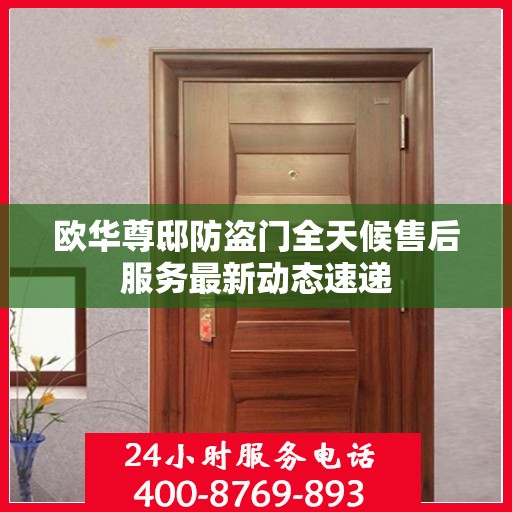欧华尊邸防盗门全天候售后服务最新动态速递
