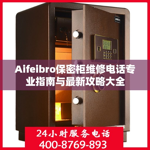 Aifeibro保密柜维修电话专业指南与最新攻略大全