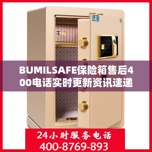 BUMILSAFE保险箱售后400电话实时更新资讯速递