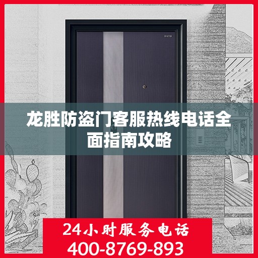 龙胜防盗门客服热线电话全面指南攻略
