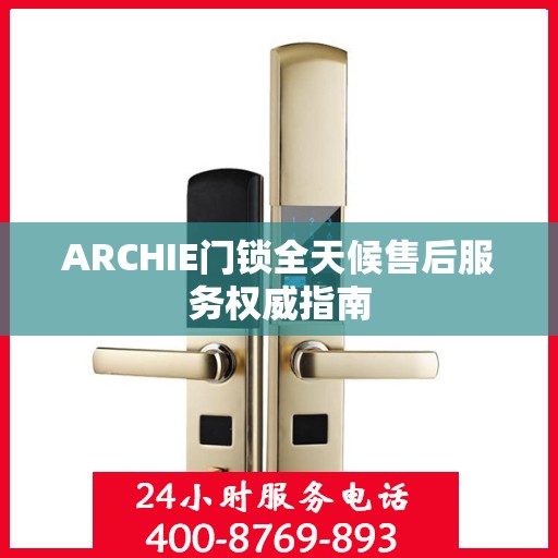 ARCHIE门锁全天候售后服务权威指南