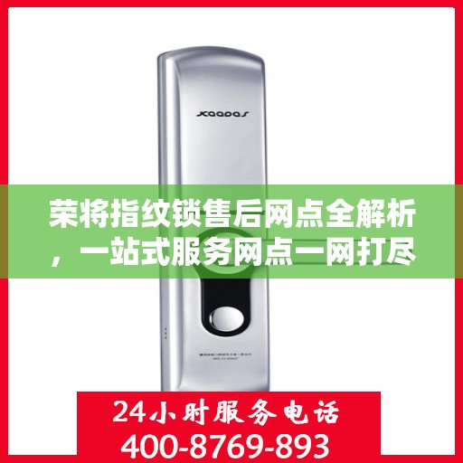 荣将指纹锁售后网点全解析，一站式服务网点一网打尽