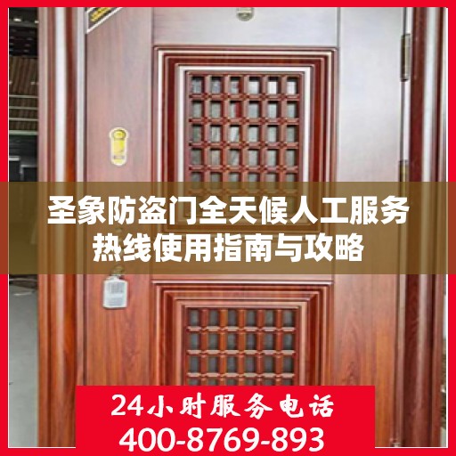 圣象防盗门全天候人工服务热线使用指南与攻略