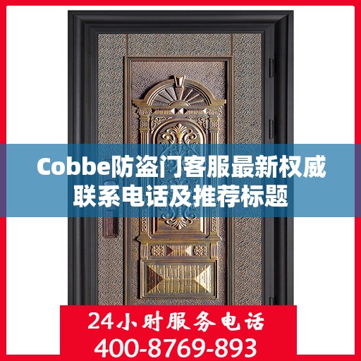 Cobbe防盗门客服最新权威联系电话及推荐标题