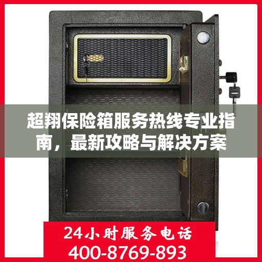 超翔保险箱服务热线专业指南，最新攻略与解决方案