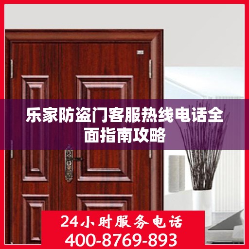 乐家防盗门客服热线电话全面指南攻略