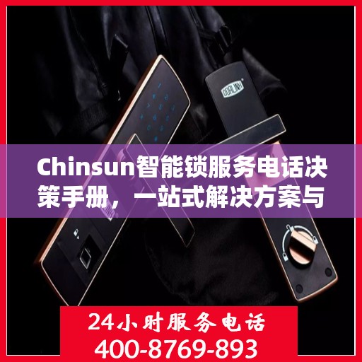 Chinsun智能锁服务电话决策手册，一站式解决方案与指南