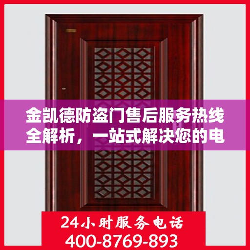 金凯德防盗门售后服务热线全解析，一站式解决您的电话咨询需求