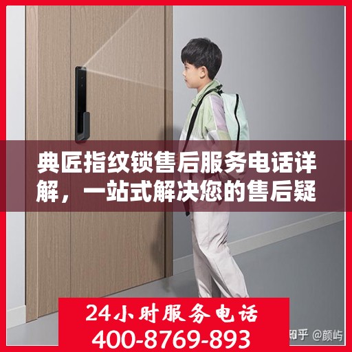 典匠指纹锁售后服务电话详解，一站式解决您的售后疑问