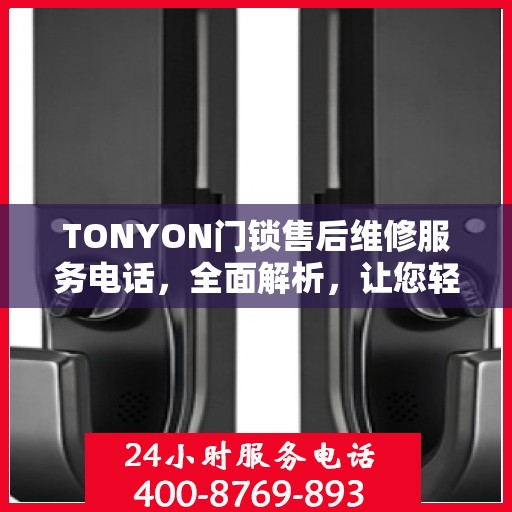 TONYON门锁售后维修服务电话，全面解析，让您轻松了解维修流程与联系方式！