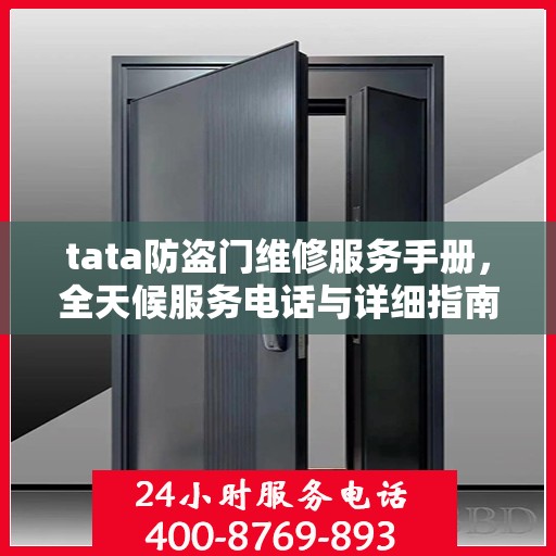 tata防盗门维修服务手册，全天候服务电话与详细指南