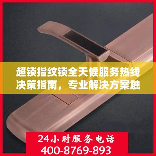 超锁指纹锁全天候服务热线决策指南，专业解决方案触手可及