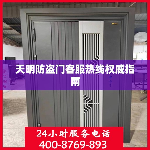 天明防盗门客服热线权威指南