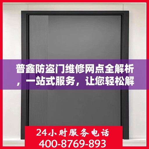 普鑫防盗门维修网点全解析，一站式服务，让您轻松解决维修难题