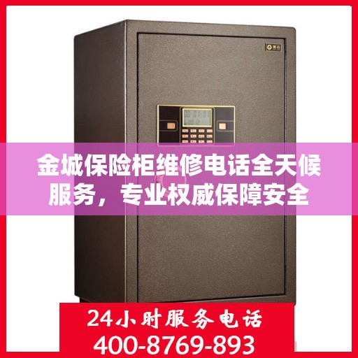 金城保险柜维修电话全天候服务，专业权威保障安全