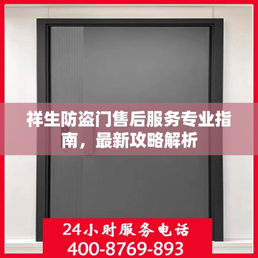 祥生防盗门售后服务专业指南，最新攻略解析