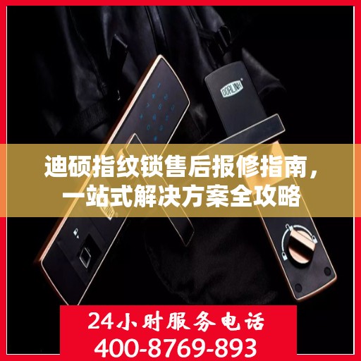 迪硕指纹锁售后报修指南，一站式解决方案全攻略