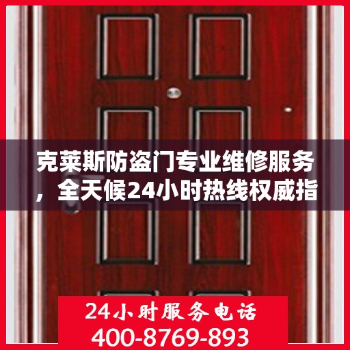 克莱斯防盗门专业维修服务，全天候24小时热线权威指南