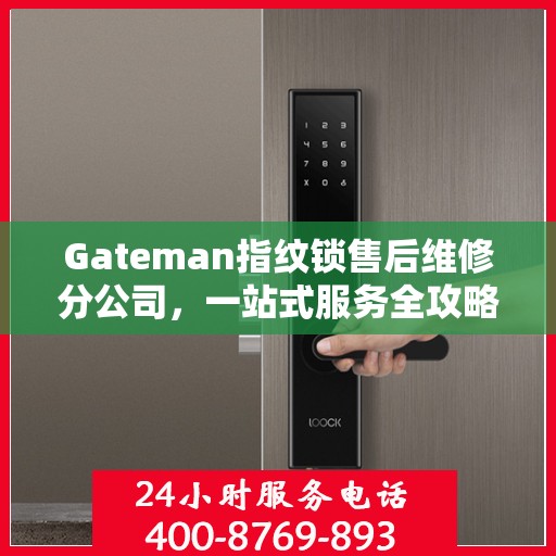 Gateman指纹锁售后维修分公司，一站式服务全攻略