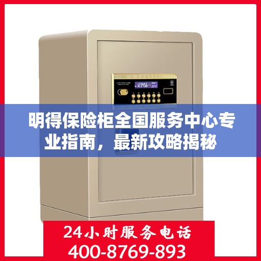 明得保险柜全国服务中心专业指南，最新攻略揭秘