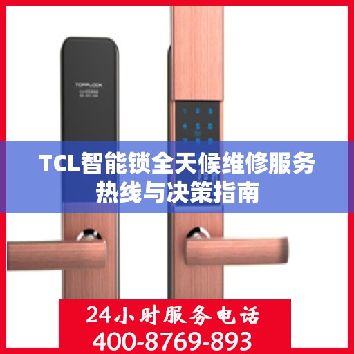 TCL智能锁全天候维修服务热线与决策指南