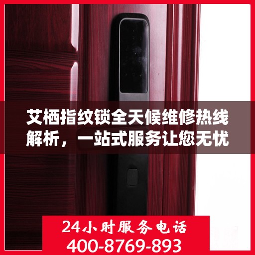 艾栖指纹锁全天候维修热线解析，一站式服务让您无忧