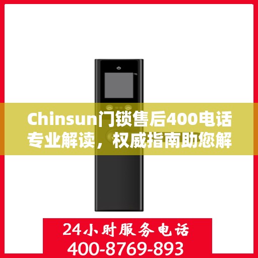 Chinsun门锁售后400电话专业解读，权威指南助您解决售后问题