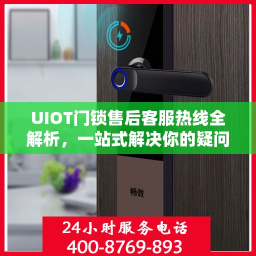 UIOT门锁售后客服热线全解析，一站式解决你的疑问和需求