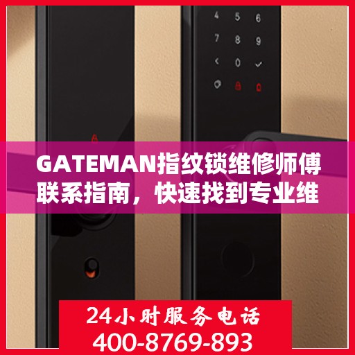 GATEMAN指纹锁维修师傅联系指南，快速找到专业维修电话决策参考