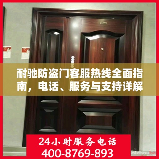 耐驰防盗门客服热线全面指南，电话、服务与支持详解