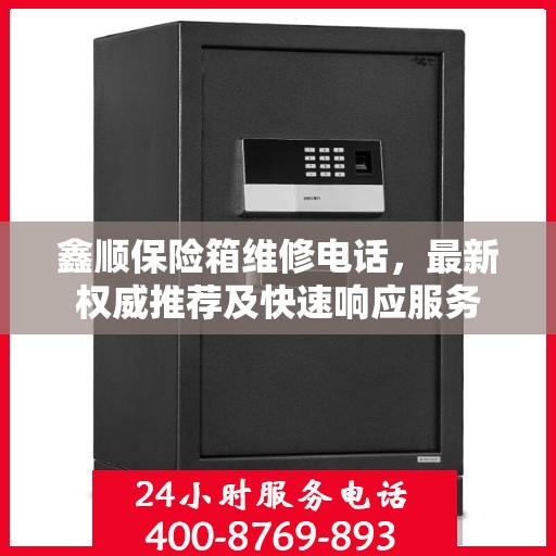 鑫顺保险箱维修电话，最新权威推荐及快速响应服务