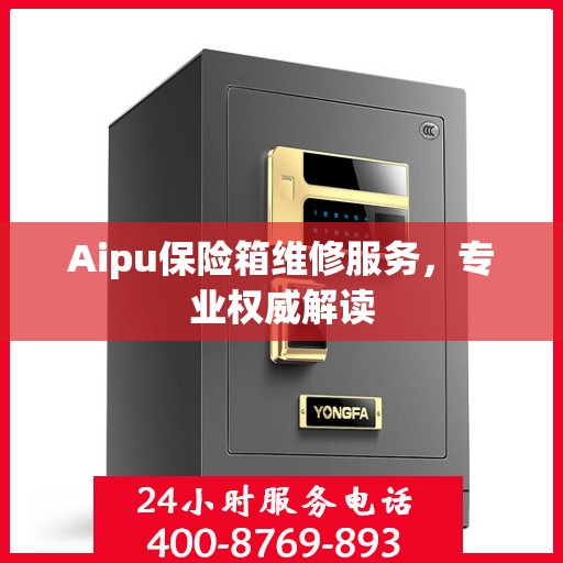 Aipu保险箱维修服务，专业权威解读