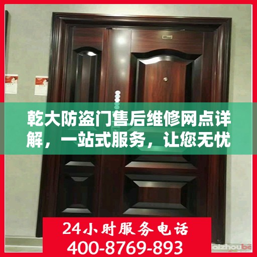 乾大防盗门售后维修网点详解，一站式服务，让您无忧！