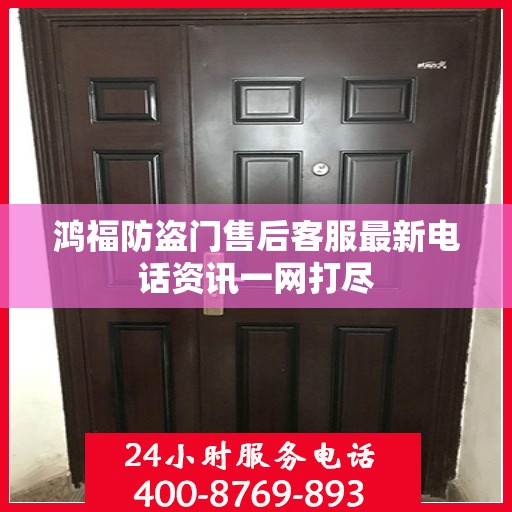 鸿福防盗门售后客服最新电话资讯一网打尽