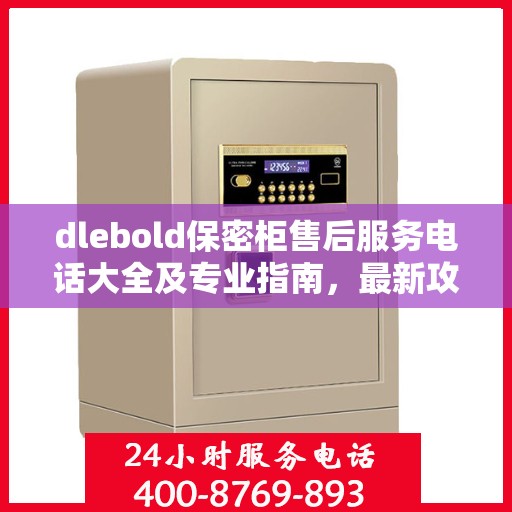 dlebold保密柜售后服务电话大全及专业指南，最新攻略分享