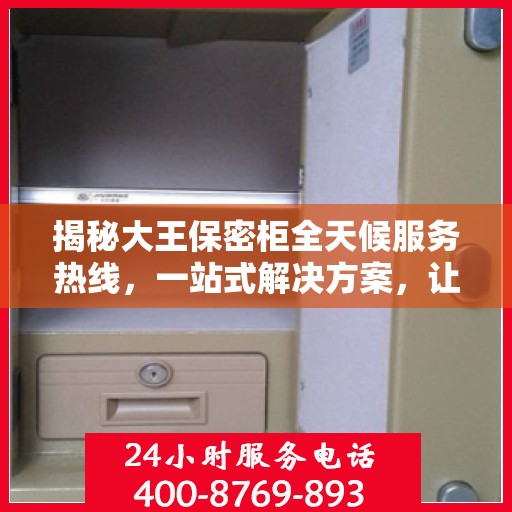 揭秘大王保密柜全天候服务热线，一站式解决方案，让您轻松读懂服务秘籍