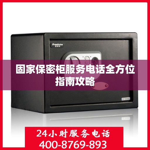 固家保密柜服务电话全方位指南攻略