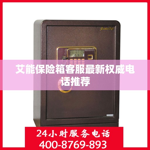 艾能保险箱客服最新权威电话推荐