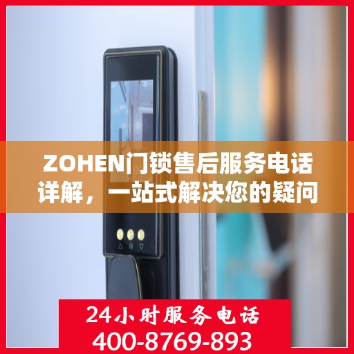 ZOHEN门锁售后服务电话详解，一站式解决您的疑问和需求