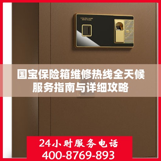 国宝保险箱维修热线全天候服务指南与详细攻略